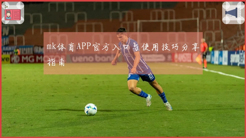 mk体育APP官方入口与使用技巧分享指南