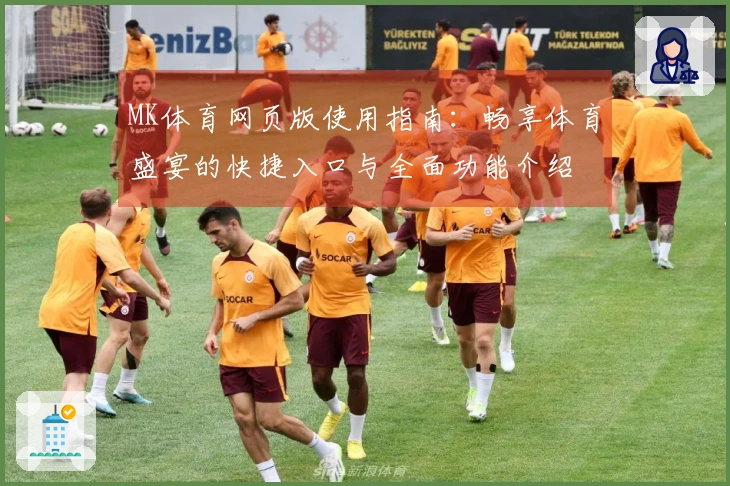 MK体育网页版使用指南：畅享体育盛宴的快捷入口与全面功能介绍