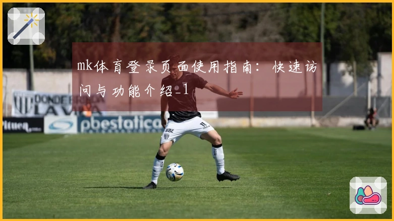 mk体育登录页面使用指南：快速访问与功能介绍_1