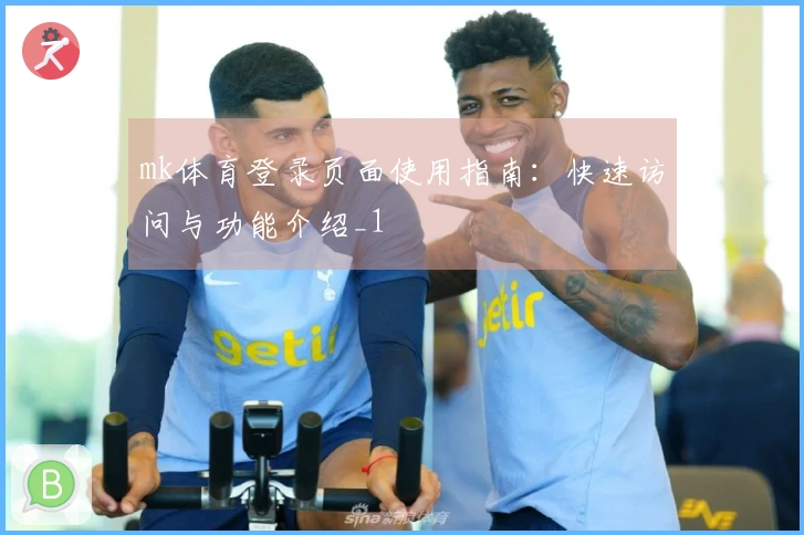 mk体育登录页面使用指南：快速访问与功能介绍_1